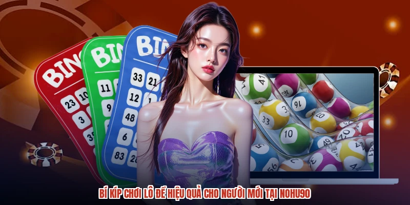 Bí Kíp Chơi Lô Đề Hiệu Quả Cho Người Mới Tại NOHU90
