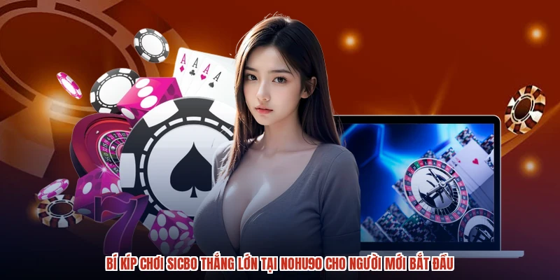 Bí Kíp Chơi Sicbo Thắng Lớn Tại NOHU90 Cho Người Mới Bắt Đầu