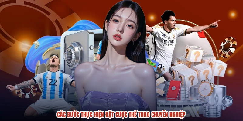 Các bước thực hiện đặt cược thể thao chuyên nghiệp Các bước thực hiện đặt cược thể thao chuyên nghiệp