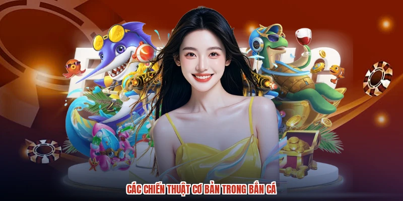 Các chiến thuật cơ bản trong bắn cá