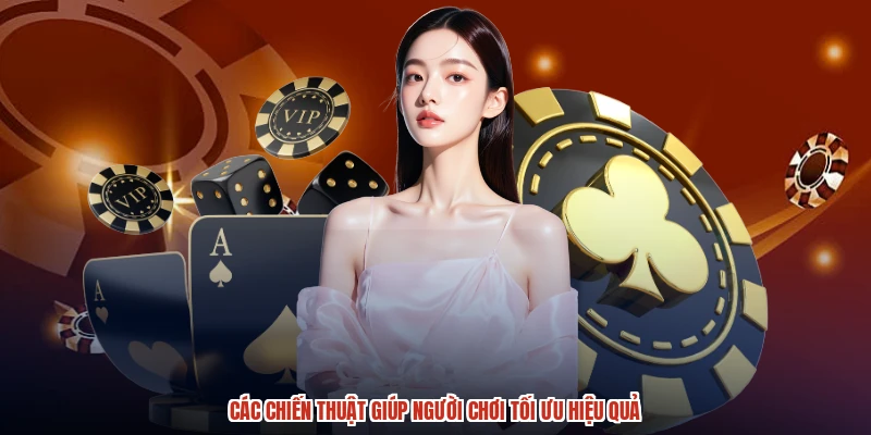 Các chiến thuật giúp người chơi tối ưu hiệu quả Các chiến thuật giúp người chơi tối ưu hiệu quả
