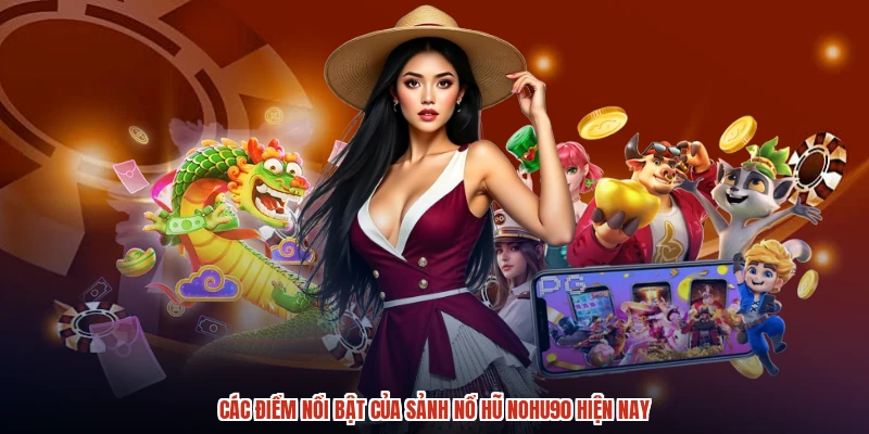 Các điểm nổi bật của sảnh nổ hũ NOHU90 hiện nay