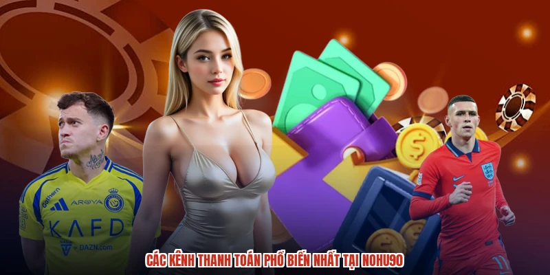 Các kênh thanh toán phổ biến nhất tại NOHU90