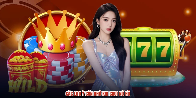 Các lưu ý cần nhớ khi chơi nổ hũ Các lưu ý cần nhớ khi chơi nổ hũ