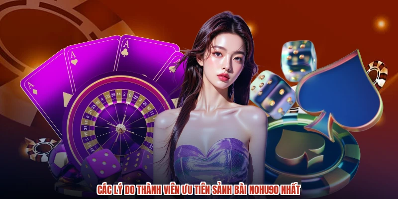 Các lý do thành viên ưu tiên sảnh bài NOHU90 nhất
