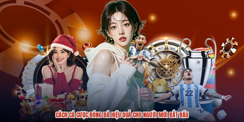 Cách Cá Cược Bóng Đá Hiệu Quả Cho Người Mới Bắt Đầu