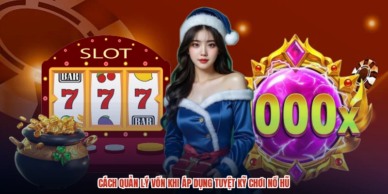 Cách quản lý vốn khi áp dụng tuyệt kỹ chơi nổ hũ Cách quản lý vốn khi áp dụng tuyệt kỹ chơi nổ hũ