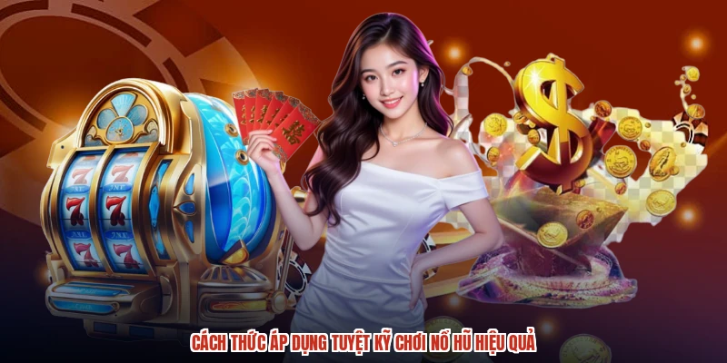 Cách thức áp dụng tuyệt kỹ chơi nổ hũ hiệu quả Cách thức áp dụng tuyệt kỹ chơi nổ hũ hiệu quả