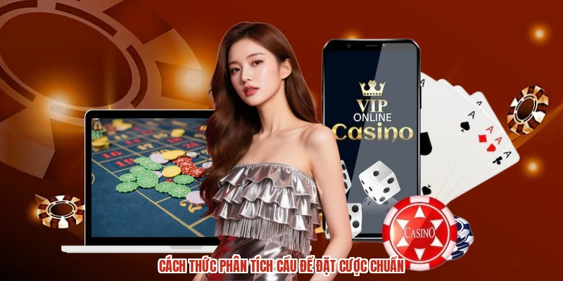 Cách thức phân tích cầu để đặt cược chuẩn Cách thức phân tích cầu để đặt cược chuẩn