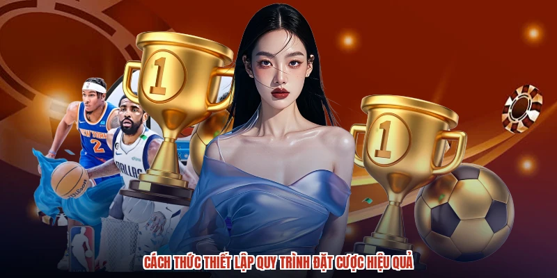 Cách thức thiết lập quy trình đặt cược hiệu quả Cách thức thiết lập quy trình đặt cược hiệu quả