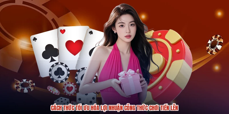 Cách thức tối ưu hóa lợi nhuận công thức chơi tiến lên Cách thức tối ưu hóa lợi nhuận công thức chơi tiến lên
