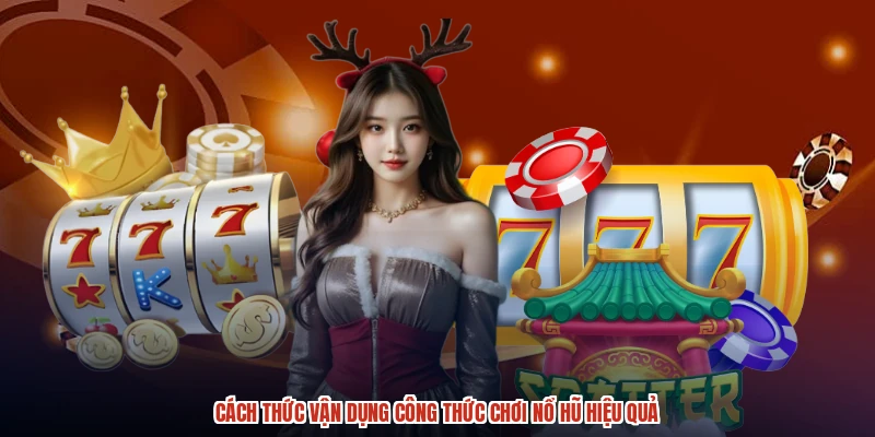 Cách thức vận dụng công thức chơi nổ hũ hiệu quả Cách thức vận dụng công thức chơi nổ hũ hiệu quả