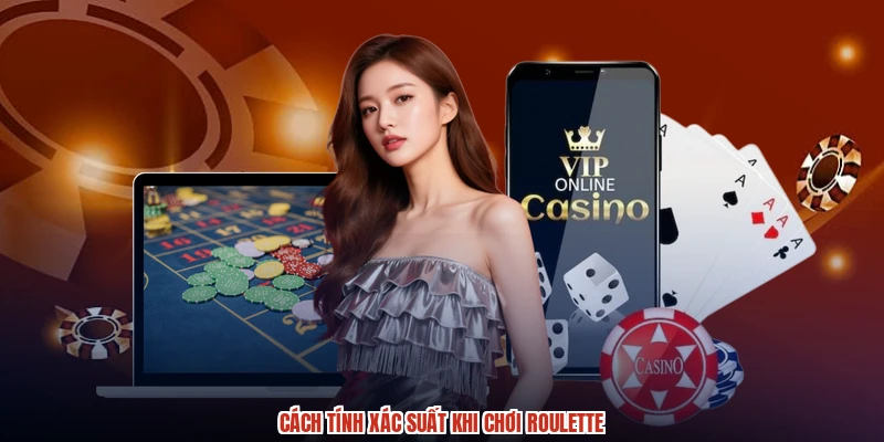 Cách tính xác suất khi chơi roulette