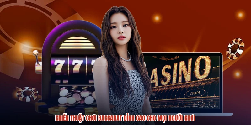 Chiến Thuật Chơi Baccarat Đỉnh Cao Cho Mọi Người Chơi
