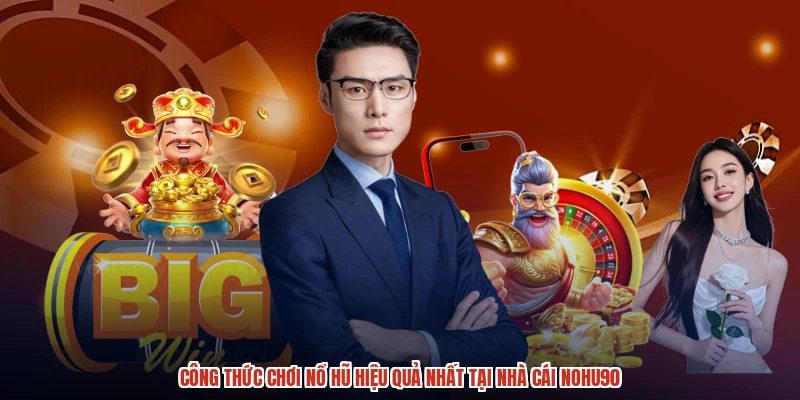 Công Thức Chơi Nổ Hũ Hiệu Quả Nhất Tại Nhà Cái NOHU90