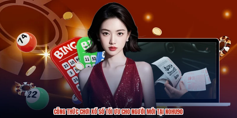 Công Thức Chơi Xổ Số Tối Ưu Cho Người Mới Tại NOHU90