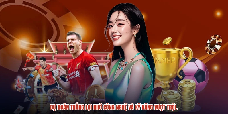 Dự đoán thắng lợi nhờ công nghệ và kỹ năng vượt trội. Dự đoán thắng lợi nhờ công nghệ và kỹ năng vượt trội.