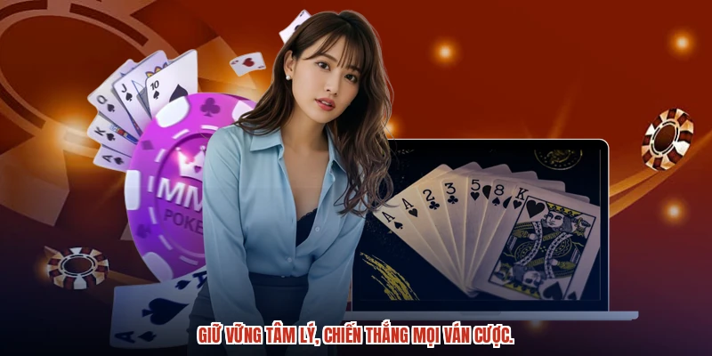 Giữ vững tâm lý, chiến thắng mọi ván cược. Giữ vững tâm lý, chiến thắng mọi ván cược.