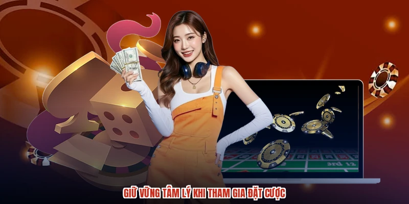 Giữ vững tâm lý khi tham gia đặt cược Giữ vững tâm lý khi tham gia đặt cược