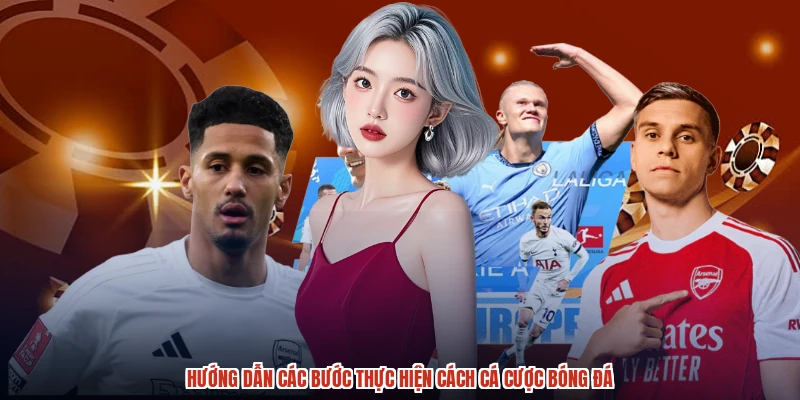 Hướng dẫn các bước thực hiện cách cá cược bóng đá Hướng dẫn các bước thực hiện cách cá cược bóng đá