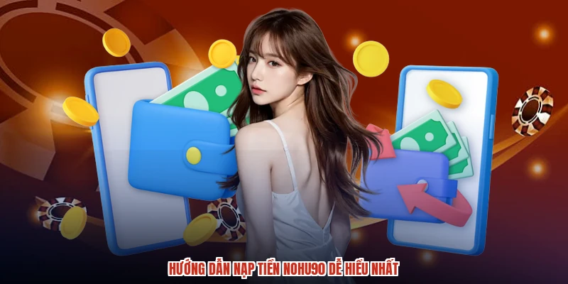 Hướng dẫn nạp tiền NOHU90 dễ hiểu nhất