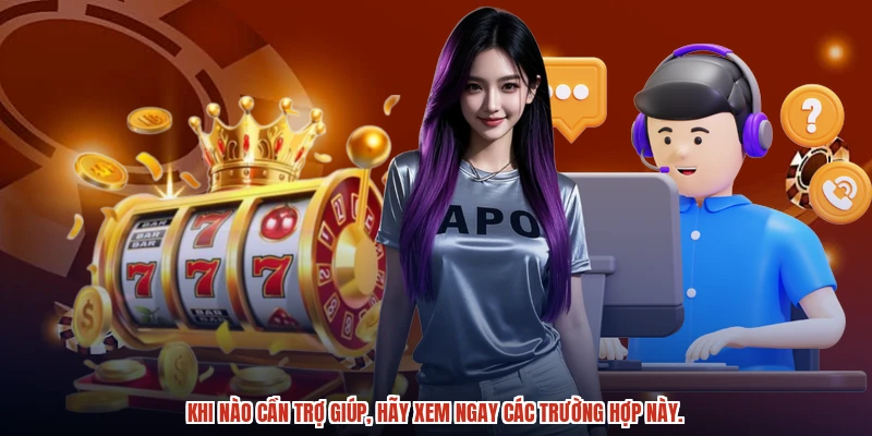 Khi nào cần trợ giúp, hãy xem ngay các trường hợp này.