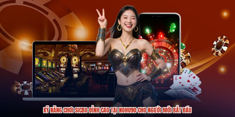 Kỹ Năng Chơi Sicbo Đỉnh Cao Tại NOHU90 Cho Người Mới Bắt Đầu