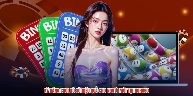 Kỹ Năng Chơi Xổ Số Hiệu Quả Cho Người Mới Tại NOHU90