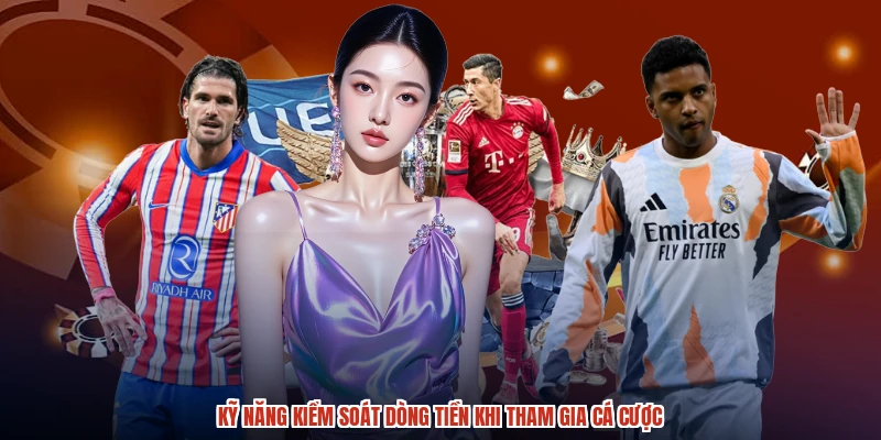 Kỹ năng kiểm soát dòng tiền khi tham gia cá cược Kỹ năng kiểm soát dòng tiền khi tham gia cá cược