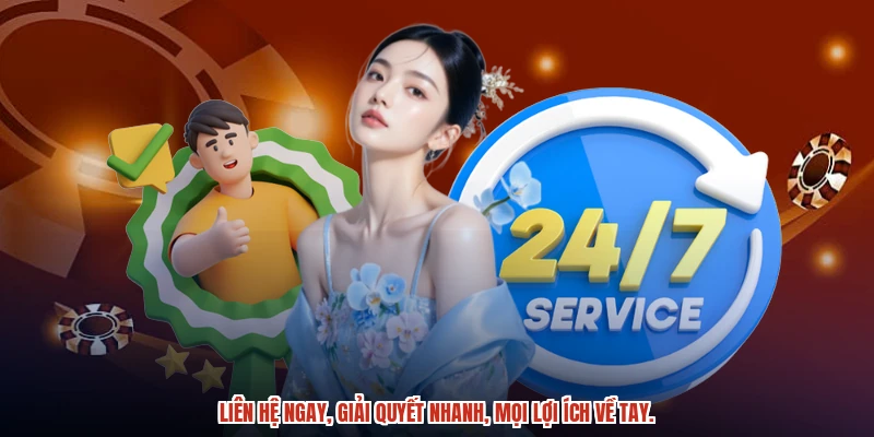 Liên hệ ngay, giải quyết nhanh, mọi lợi ích về tay.