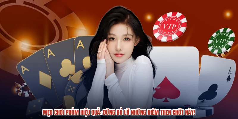 Mẹo chơi phỏm hiệu quả: Đừng bỏ lỡ những điểm then chốt này Mẹo chơi phỏm hiệu quả: Đừng bỏ lỡ những điểm then chốt này
