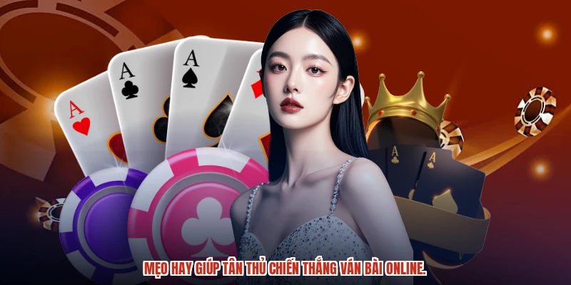 Mẹo hay giúp tân thủ chiến thắng ván bài online.