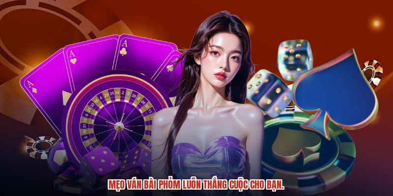 Mẹo ván bài phỏm luôn thắng cuộc cho bạn.