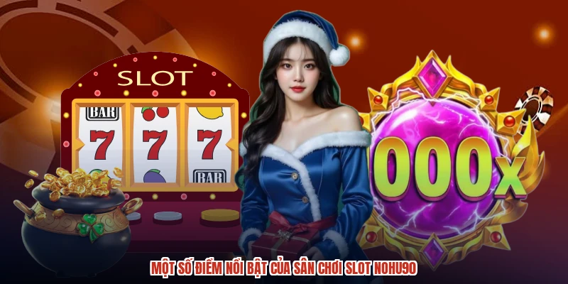Một số điểm nổi bật của sân chơi slot NOHU90