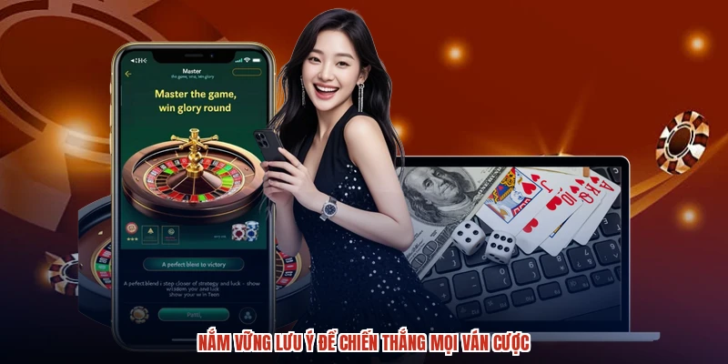 Nắm vững lưu ý để chiến thắng mọi ván cược