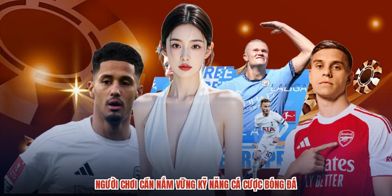 Người chơi cần nắm vững kỹ năng cá cược bóng đá