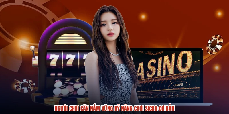 Người chơi cần nắm vững kỹ năng chơi sicbo cơ bản