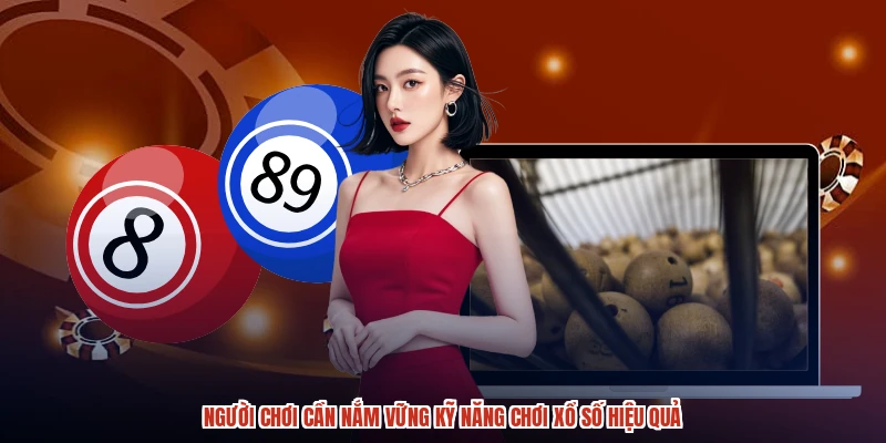 Người chơi cần nắm vững kỹ năng chơi xổ số hiệu quả Người chơi cần nắm vững kỹ năng chơi xổ số hiệu quả