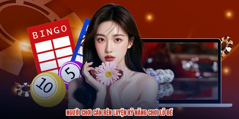 Người chơi cần rèn luyện kỹ năng chơi lô đề Người chơi cần rèn luyện kỹ năng chơi lô đề