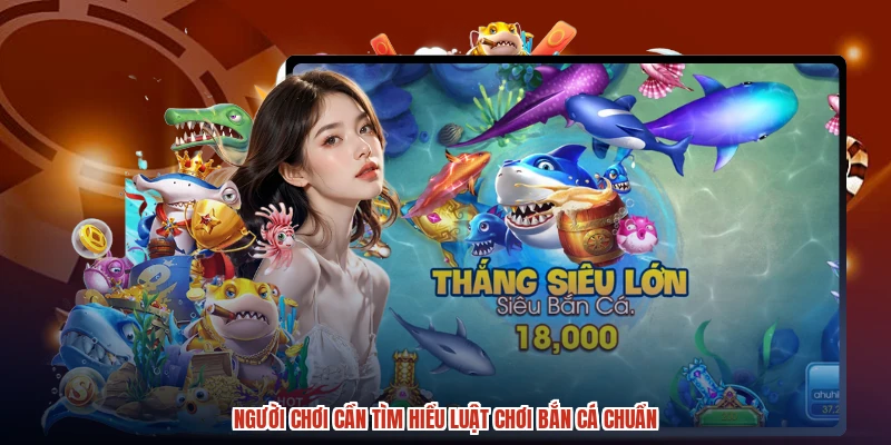 Người chơi cần tìm hiểu luật chơi bắn cá chuẩn Người chơi cần tìm hiểu luật chơi bắn cá chuẩn