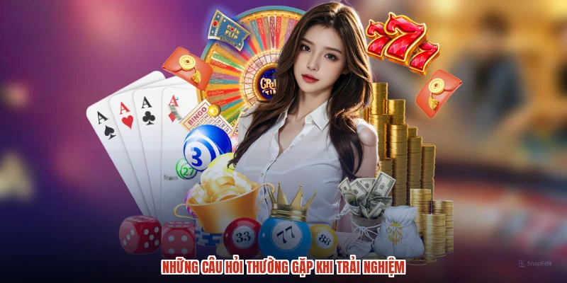 Những câu hỏi thường gặp khi trải nghiệm