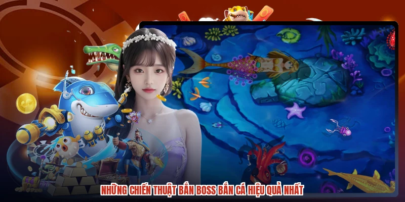 Những chiến thuật bắn boss bắn cá hiệu quả nhất Những chiến thuật bắn boss bắn cá hiệu quả nhất