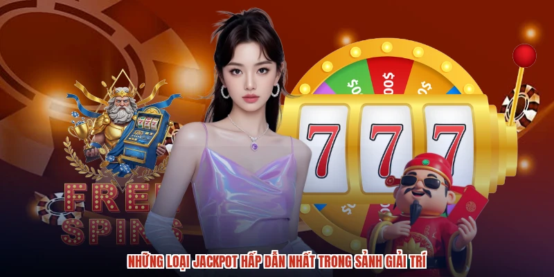 Những loại jackpot hấp dẫn nhất trong sảnh giải trí
