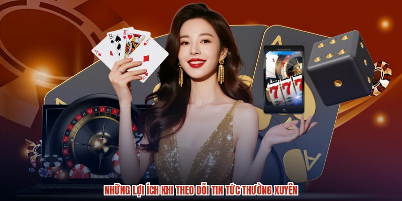 Những lợi ích khi theo dõi tin tức thường xuyên