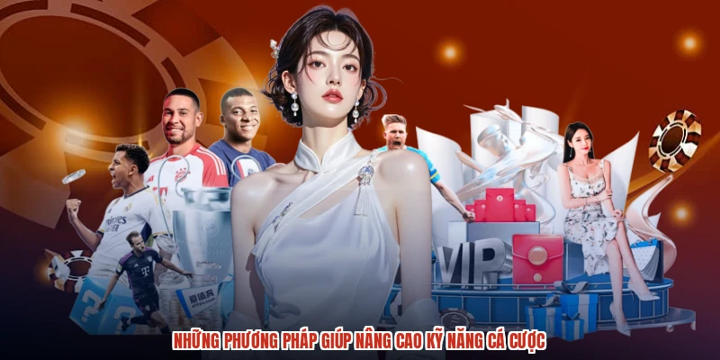 Những phương pháp giúp nâng cao kỹ năng cá cược
