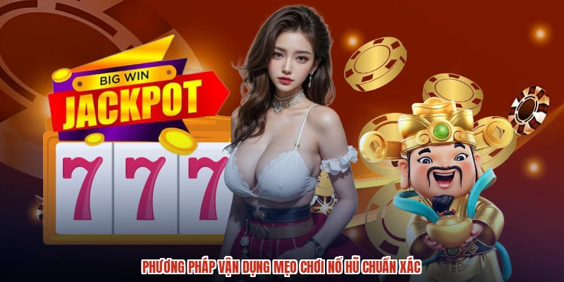 Phương pháp vận dụng mẹo chơi nổ hũ chuẩn xác