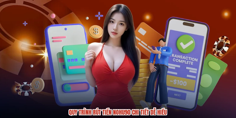 Quy trình rút tiền NOHU90 chi tiết dễ hiểu