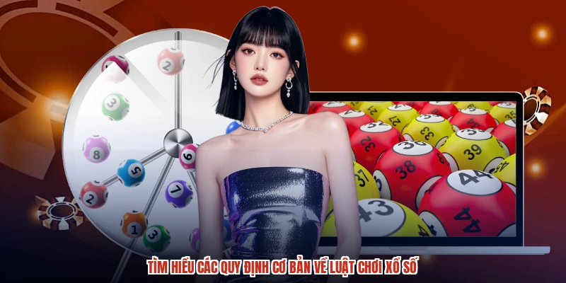 Tìm hiểu các quy định cơ bản về luật chơi xổ số Tìm hiểu các quy định cơ bản về luật chơi xổ số