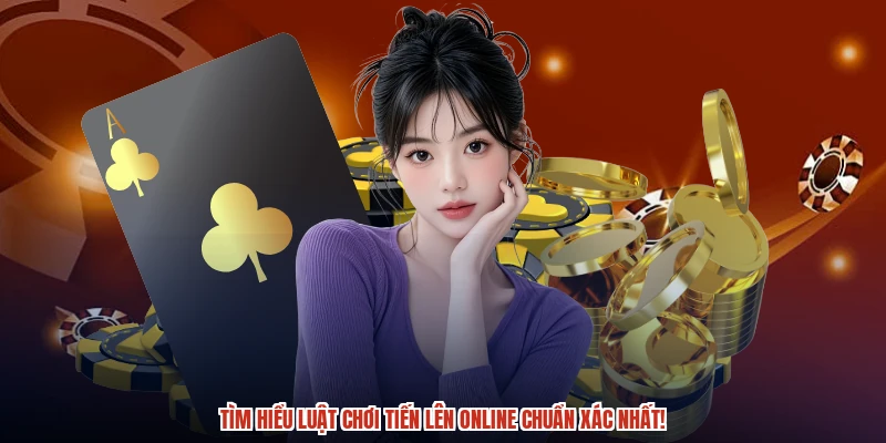 Tìm hiểu luật chơi tiến lên online chuẩn xác nhất