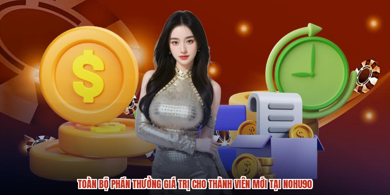 Toàn bộ phần thưởng giá trị cho thành viên mới tại NOHU90